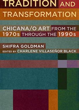 Tradition and Transformation: Chicana/o Art from the 1970s through the 1990s, Shifra Goldman book cover